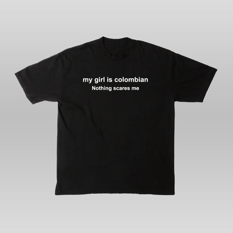 MY GIRL IS COLOMBIAN NOTHING SCARES ME - T SHIRT - BLACK